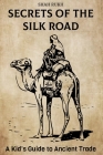 Secrets of the Silk Road: A Kid's Guide to Ancient Trade By Shah Rukh Cover Image