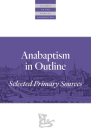 Anabaptism in Outline: Selected Primary Sources (Classics of the Radical Reformation) Cover Image