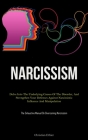 Narcissism: Delve Into The Underlying Causes Of The Disorder, And Strengthen Your Defenses Against Narcissistic Influence And Mani Cover Image