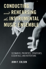 Conducting and Rehearsing the Instrumental Music Ensemble: Scenarios, Priorities, Strategies, Essentials, and Repertoire By John Colson Cover Image