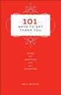 101 Ways to Say Thank You: Notes of Gratitude for All Occasions By Kelly Browne, Dorothea Johnson (Foreword by) Cover Image