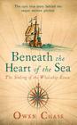 Beneath the Heart of the Sea: The Sinking of the Whaleship Essex By Owen Chase Cover Image
