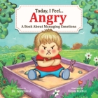 Today, I Feel Angry: A Book About Managing Emotions By Amy West, Okan Bulbul (Illustrator) Cover Image