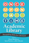 Once Upon a Time in the Academic Library: Storytelling Skills for Librarians By Maria Barefoot (Editor), Sara Parme (Editor), Elin Woods (Editor) Cover Image