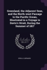 Greenland, the Adjacent Seas, and the North-west Passage to the Pacific Ocean, Illustrated in a Voyage to Davis's Strait, During the Summer of 1817 By Bernard O'Reilly Cover Image