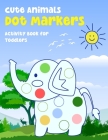 Cute Animals Dot Markers Activity Book for Toddlers: A Fun and Relaxing Do a Dot Pages for Kids Ages 2-5. Creative and easy Guided Big Dots Coloring I Cover Image