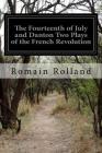 The Fourteenth of July and Danton Two Plays of the French Revolution By Barrett H. Clark (Translator), Romain Rolland Cover Image