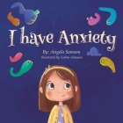 I Have Anxiety By Angela Samson Cover Image