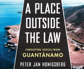 A Place Outside the Law: Forgotten Voices from Guantanamo By Peter Jan Honigsberg, Tom Taylorson (Narrated by) Cover Image