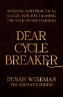 Dear Cycle Breaker: Wisdom and Practical Magic for Reclaiming the Wild Divine Feminine By Dusah Wiseman Cover Image