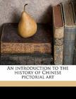 An Introduction to the History of Chinese Pictorial Art By Herbert Allen Giles Cover Image