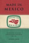 Made in Mexico: Regions, Nation, and the State in the Rise of Mexican Industrialism, 1920s 1940s Cover Image