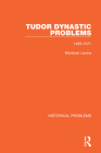 Tudor Dynastic Problems: 1460-1571 (Historical Problems) By Mortimer Levine Cover Image