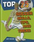 Top 25 Soccer Skills, Tips, and Tricks (Top 25 Sports Skills) By Jeff Savage Cover Image