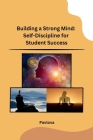 Building a Strong Mind: Self-Discipline for Student Success Cover Image