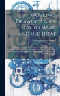 Working Drawings and How to Make and Use Them: Designed for Industrial, Technical, Normal, and the Higher Grade Grammar School; Academies and Night Sc Cover Image