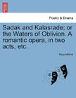 Sadak and Kalasrade; Or the Waters of Oblivion. a Romantic Opera, in Two Acts, Etc. By Mary Mitford Cover Image