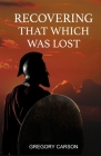 Recovering That Which Was Lost By Gregory Carson Cover Image