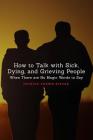 How to Talk with Sick, Dying, and Grieving People: When There are No Magic Words to Say By Patrick Shawn Riecke Cover Image