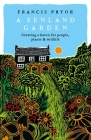 Fenland Garden: Creating a haven for people, plants and wildlife in the Lincolnshire Fens By Francis Pryor Cover Image