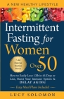 Intermittent Fasting for Women Over 50: A New Healthy Lifestyle. How to Easily Lose 13lb in 45 Days or Less, Boost Your Immune System & Delay Aging. E By Lucy Solomon Cover Image