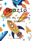 Spazio Libro da colorare per bambini: Libro da colorare e attività per bambini dai 4 ai 12 anni con pianeti, astronauti, navi spaziali, razzi Cover Image