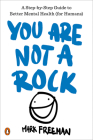 You Are Not a Rock: A Step-by-Step Guide to Better Mental Health (for Humans) By Mark Freeman Cover Image