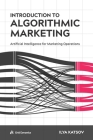Introduction to Algorithmic Marketing: Artificial Intelligence for Marketing Operations By Ilya Katsov Cover Image
