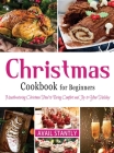 Christmas Cookbook for Beginners: Mouthwatering Christmas Food to Bring Comfort and Joy to Your Holiday By Avail Stantly Cover Image