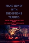 Make Money with the Options Trading: Creating Passive Income with Stock Options and Calculate Profit Potential Along with Risk. By Denis Miles Cover Image