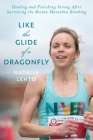 Like the Glide of a Dragonfly: Healing and Finishing Strong After Surviving the Boston Marathon Bombing By Natalie Lehto Cover Image
