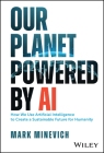 Our Planet Powered by AI: How We Use Artificial Intelligence to Create a Sustainable Future for Humanity Cover Image