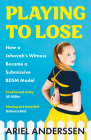 Playing to Lose: How a Jehovah's Witness Became a Submissive Bdsm Model Cover Image