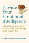 Elevate Your Emotional Intelligence: A Parable That Reveals the Path to Better Relationships and a Happier Life Cover Image