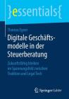 Digitale Geschäftsmodelle in Der Steuerberatung: Zukunftsfähig Bleiben Im Spannungsfeld Zwischen Tradition Und Legal Tech (Essentials) Cover Image