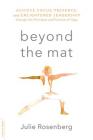 Beyond the Mat: Achieve Focus, Presence, and Enlightened Leadership through the Principles and Practice of Yoga By Julie Rosenberg Cover Image