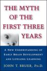 The Myth of the First Three Years: A New Understanding of Early Brain Development and Lifelong Learning By John Bruer Cover Image