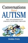Conversations About Autism: Real-Life Experiences of Struggle, Acceptance, and Hope By Debbie Frick Cover Image