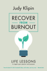 Recover from Burnout: Life Lessons to Regain your Passion and Purpose By Judy Klipin Cover Image