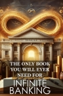 The Only Book You Will Ever Need for Infinite Banking: Master the art of leveraging your financial potential and reclaim control of your wealth By Daniel Melehi Cover Image