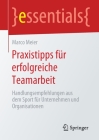 Praxistipps Für Erfolgreiche Teamarbeit: Handlungsempfehlungen Aus Dem Sport Für Unternehmen Und Organisationen (Essentials) By Marco Meier Cover Image