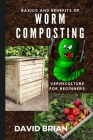Basics and Benefits of Worm Composting: How to Start With Vermiculture By David Brian Cover Image