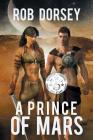 A Prince of Mars By Rob Dorsey, Robin P. Dorsey (Editor) Cover Image