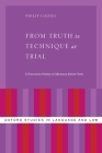 From Truth to Technique at Trial: A Discursive History of Advocacy Advice Texts (Oxford Studies in Language and Law) By Philip Gaines Cover Image