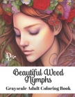 Beautiful Wood Nymphs Grayscale Adult Coloring Book: 50 Gorgeous Fantasy Illustrations to Color By Dandelion And Lemon Books Cover Image