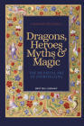 Dragons, Heroes, Myths & Magic: The Medieval Art of Storytelling Cover Image