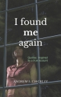 I found me again: Quotes inspired by a true account By Andrew E. Checkley Cover Image