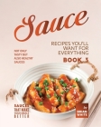 Sauce Recipes You'll Want for Everything - Book 3: Not Only Tasty but Also Healthy Sauces By Brian White Cover Image