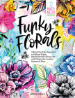 Funky Florals: A Bend-The-Rules Approach to Making Bright, Bold & Beautiful Flower Art with Watercolor, Acrylics, Markers & More - 12 Cover Image