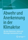 Abwehr Und Anerkennung in Der Klimakrise: Wie Über Wahrheiten, Fakten Und Meinungen Kommuniziert Wird By Barbara Strohschein Cover Image